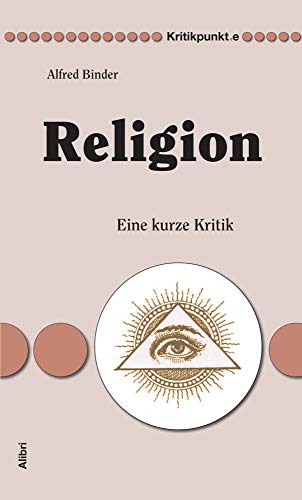 Religion: Eine kurze Kritik (Kritikpunkt.e) von Alibri